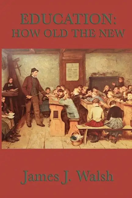Education: How Old the New by James J. Walsh