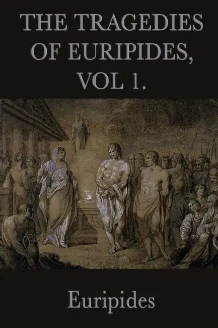 The Tragedies of Euripides, Vol 1. by Euripides
