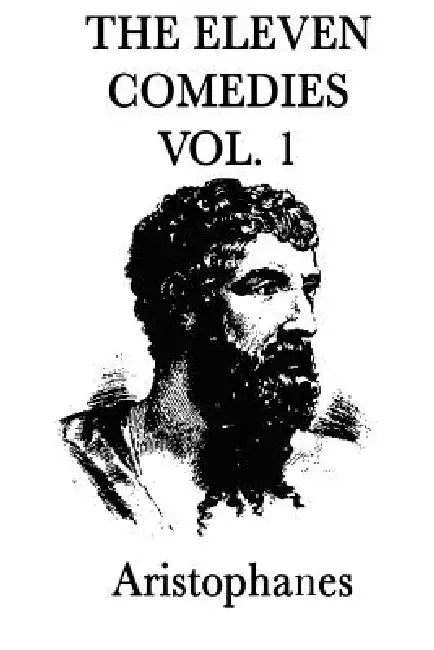 The Eleven Comedies -Vol. 1- by Aristophanes Aristophanes