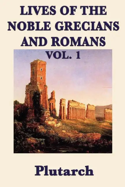 Lives of the Noble Grecians and Romans Vol. 1 by Plutarch, Plutarch Plutarch