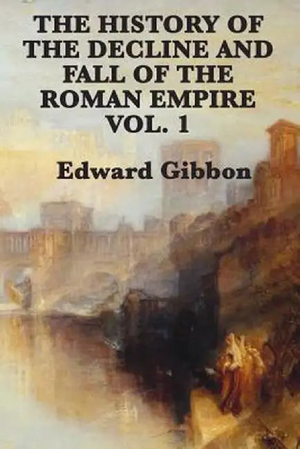 History Of The Decline And Fall Of The Roman Empire by Edward Gibbon