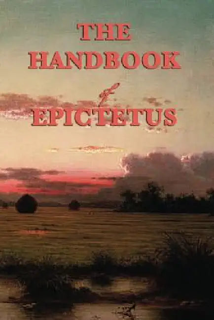 The Handbook: A Stoic Guide to Living with Wisdom and Self-Mastery by Epictetus