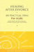 Healing After Divorce: 100 Practical Ideas for Kids by Alan D. Wolfelt