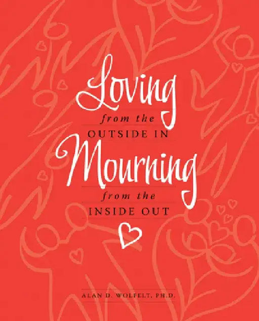 Loving from the Outside In, Mourning from the Inside Out by Alan D. Wolfelt