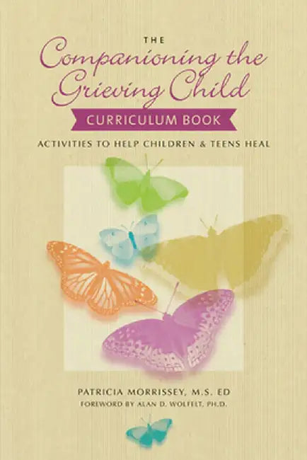The Companioning the Grieving Child Curriculum Book: Activities to Help Children & Teens Heal by Patricia Morrissey