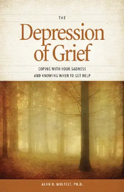 The Depression of Grief: Coping with Your Sadness and Knowing When to Get Help by Alan D. Wolfelt