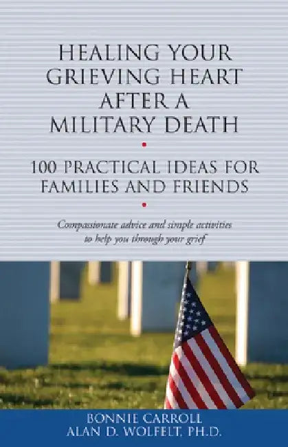 Healing Your Grieving Heart After a Military Death: 100 Practical Ideas for Family and Friends by Bonnie Carroll