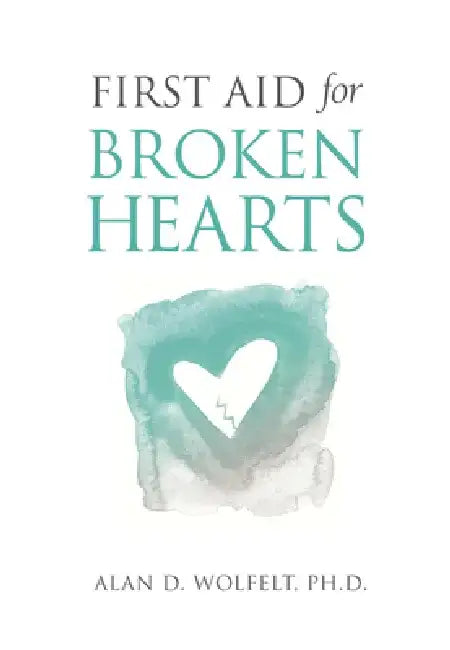 First Aid for Broken Hearts by Alan D. Wolfelt