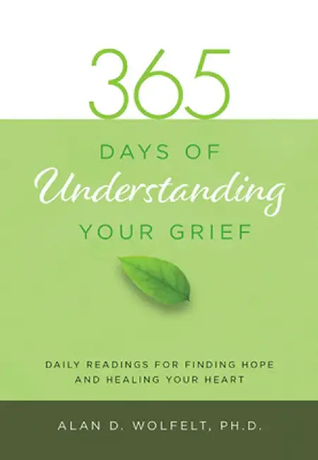 365 Days of Understanding Your Grief by Alan D. Wolfelt