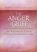 The Anger of Grief: How to Understand, Embrace, and Restoratively Express Explosive Emotions After a Loss by Alan D. Wolfelt