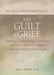 The Guilt of Grief: How to Understand, Embrace, and Restoratively Express Guilt and Regret After a Loss by Alan D. Wolfelt