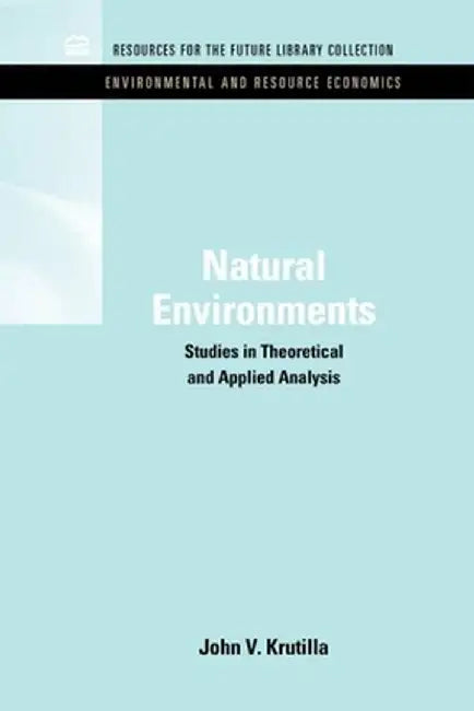Natural Environments: Studies in Theoretical & Applied Analysis by John V. Krutilla