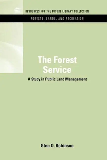 The Forest Service: A Study in Public Land Management by Glen O. Robinson