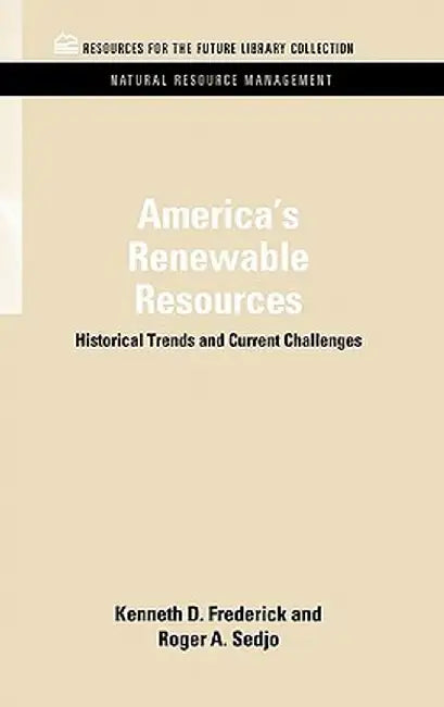 America's Renewable Resources: Historical Trends and Current Challenges by Kenneth D. Frederick