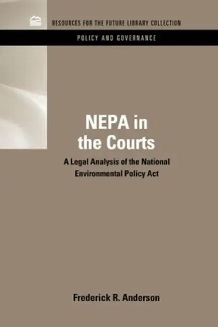NEPA in the Courts: A Legal Analysis of the National Environmental Policy Act by Frederick R. Anderson