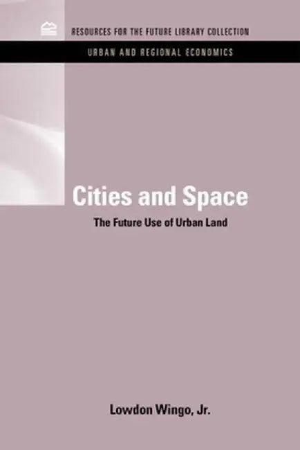 Cities and Space: The Future Use of Urban Land by Lowdon Wingo Jr.