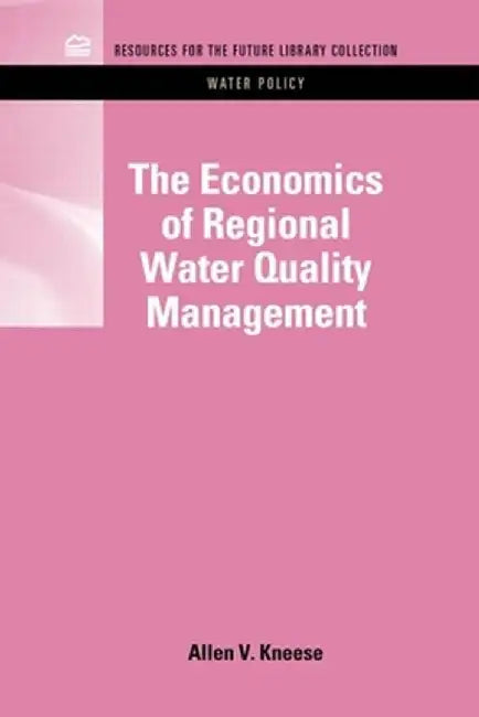 The Economics of Regional Water Quality Management by Allen V. Kneese