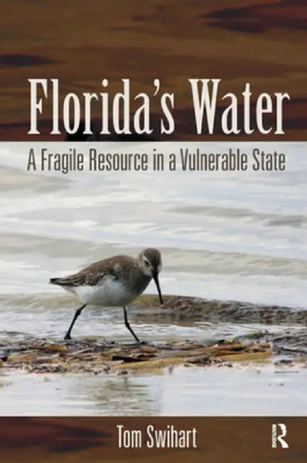 Florida's Water: A Fragile Resource in a Vulnerable State by Tom Swihart