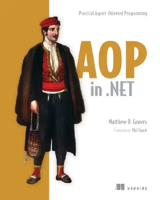 AOP in .Net: Practical Aspect-Oriented Programming by Matthew D. Groves