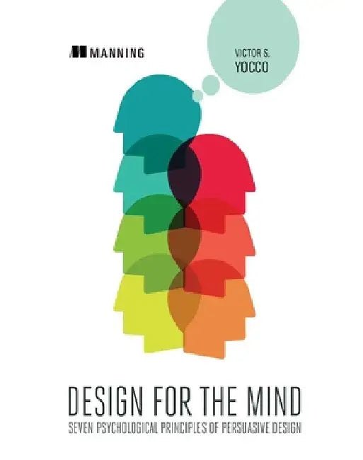 Design for the Mind: Seven Psychological Principles of Persuasive Design by Victor S. Yocco