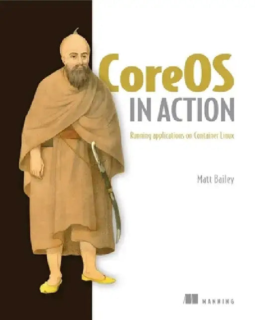 Coreos in Action: Running Applications on Container Linux by Matt Bailey