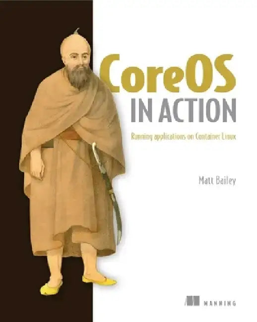 Coreos in Action: Running Applications on Container Linux by Matt Bailey