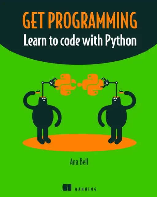 Get Programming: Learn to Code with Python by Ana Bell