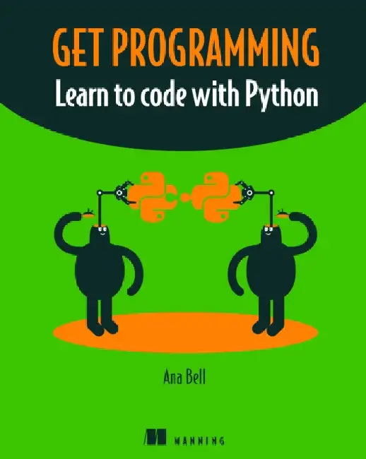 Get Programming: Learn to Code with Python by Ana Bell
