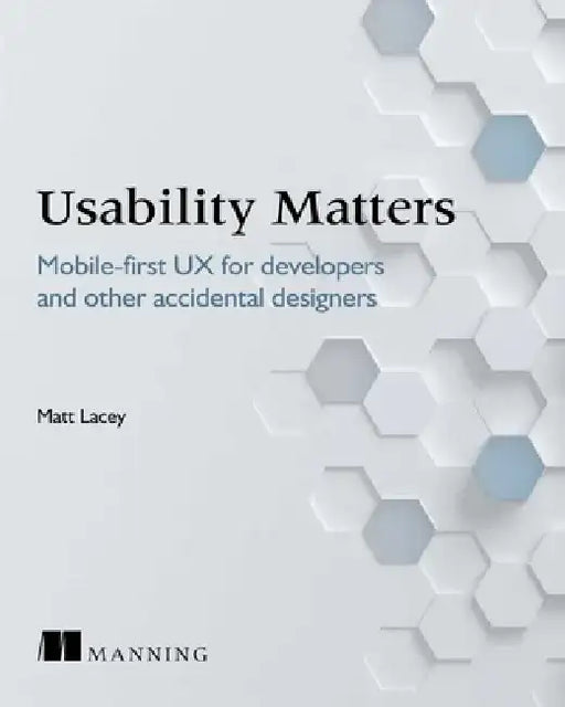 Usability Matters: Mobile-First UX for Developers and Other Accidental Designers by Matt Lacey