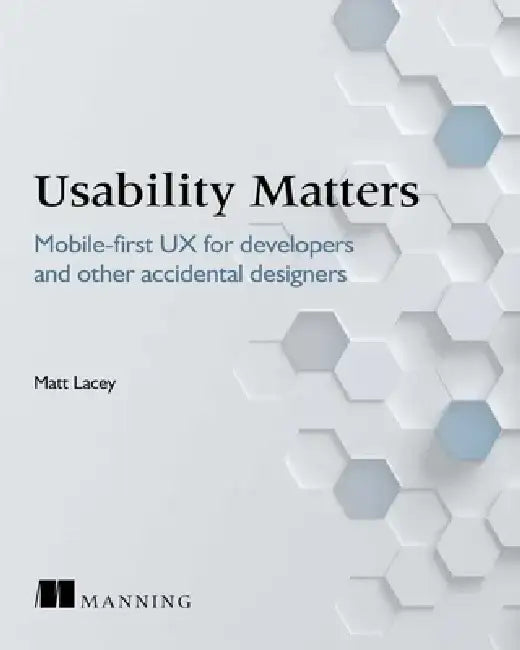 Usability Matters: Mobile-First UX for Developers and Other Accidental Designers by Matt Lacey