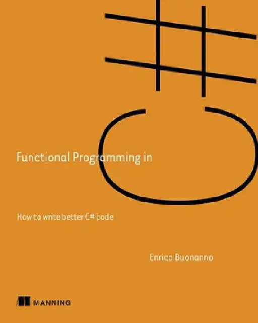 Functional Programming in C#: How to Write Better C# Code by Enrico Buonanno