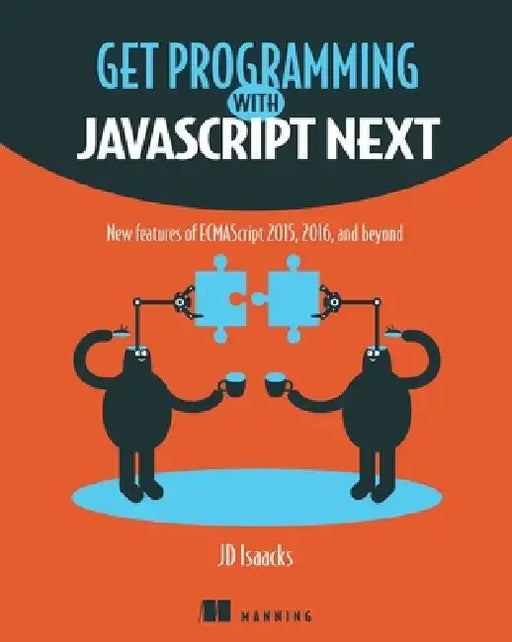 Get Programming with JavaScript Next: New Features of Ecmascript 2015, 2016, and Beyond by J. D. Isaacks
