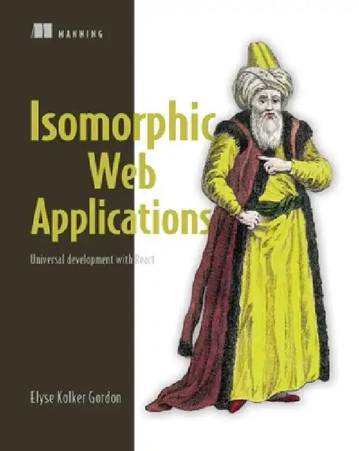 Isomorphic Web Applications: Universal Development with React by Elyse Kolker Gordon