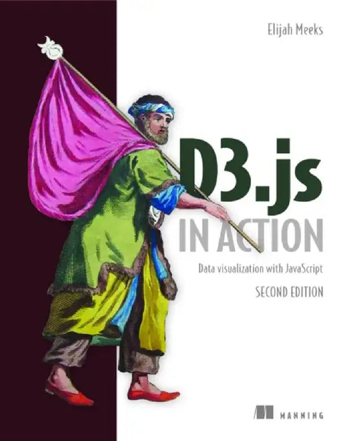 D3.Js in Action: Data Visualization with JavaScript by Elijah Meeks