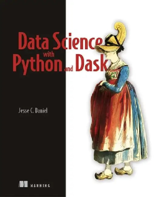 Data Science at Scale with Python and Dask by Jesse C. Daniel
