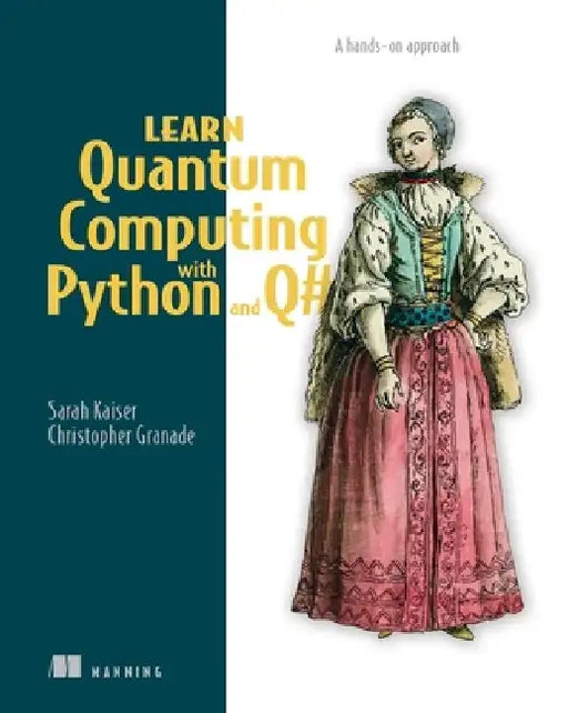 Learn Quantum Computing with Python and Q#: A Hands-On Approach by Sarah C. Kaiser