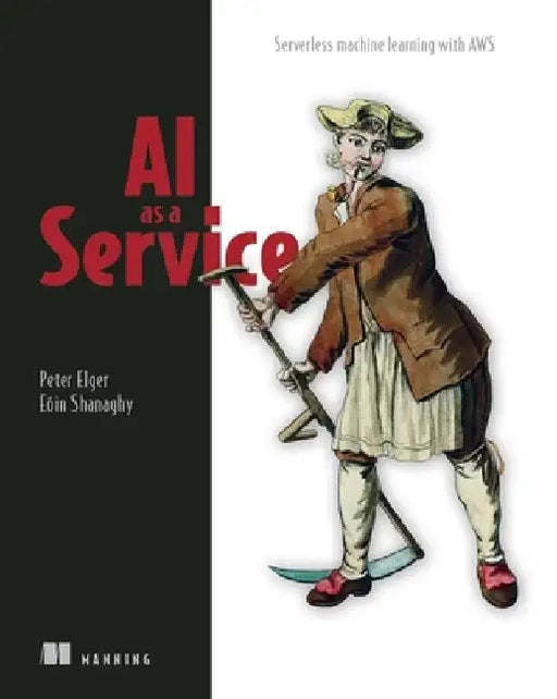 AI as a Service: Serverless Machine Learning with Aws by Peter Elger