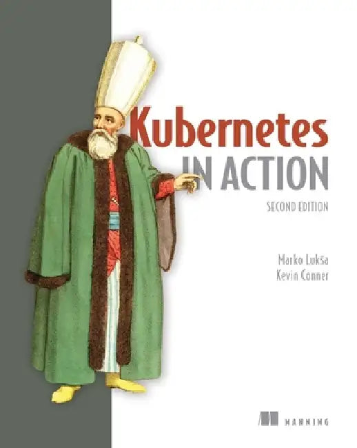 Kubernetes in Action, Second Edition by Marko Luksa, Kevin Conner