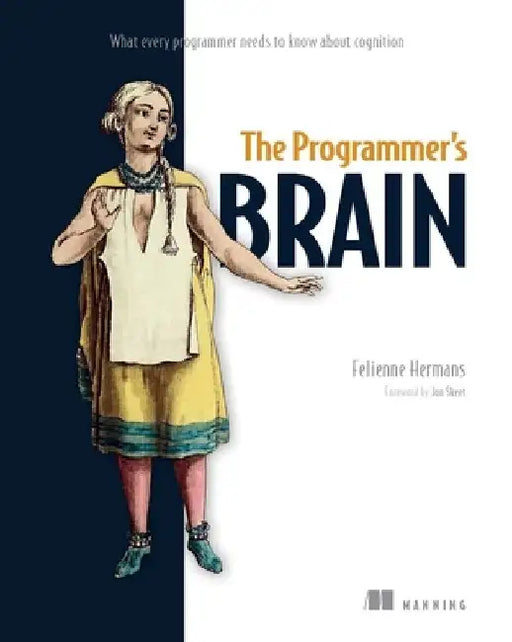 The Programmer's Brain: What Every Programmer Needs to Know about Cognition by Felienne Hermans