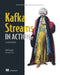 Kafka Streams in Action, Second Edition by Bill Bejeck