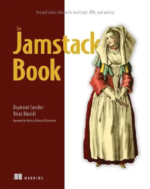 Jamstack Book, The: Beyond Static Sites with Javascript, Apis, and Markup by Raymond Camden