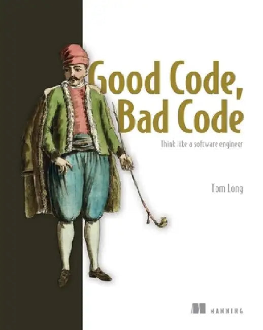 Good Code, Bad Code: Think Like a Software Engineer by Tom Long
