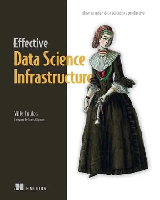 Effective Data Science Infrastructure by Ville Tuulos