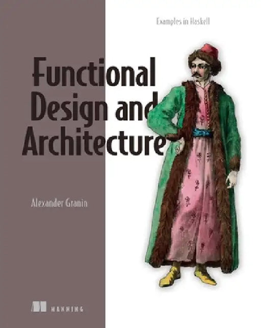Functional Design and Architecture: Examples in Haskell by Alexander Granin