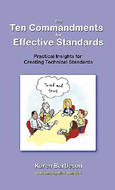 The Ten Commandments for Effective Standards: Practical Insights for Creating Technical Standards by Karen Bartleson