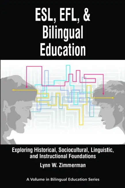 Esl, EFL and Bilingual Education: Exploring Historical, Sociocultural, Linguistic, and Instructional Foundations by Lynn W. Zimmerman