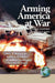 Arming America at War a Model for Rapid Defense Acquisition in Time of War by Seth T. Blakeman, Anthony R. Gibbs, Jeyanthan Jeyasingam