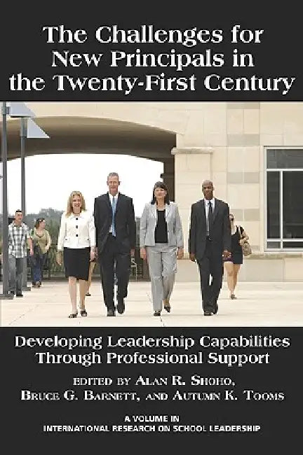The Challenges for New Principals in the 21st Century: Developing Leadership Capabilities Through Professional Support by Alan R. Shoho, Bruce G. Barnett, Autumn K. Tooms