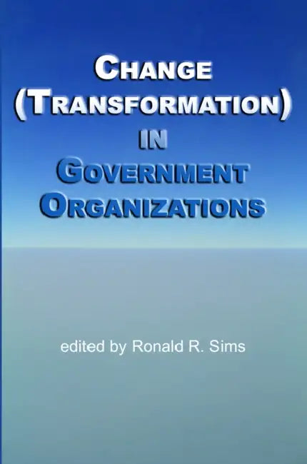 Change (Transformation) in Public Sector Organizations by Ronald R. Sims