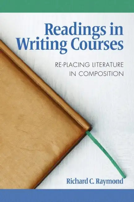 Readings in Writing Courses: Re-Placing Literature in Composition by Richard C. Raymond